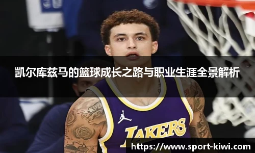凯尔库兹马的篮球成长之路与职业生涯全景解析